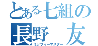 とある七組の長野 友祐（ミッフィーマスター）