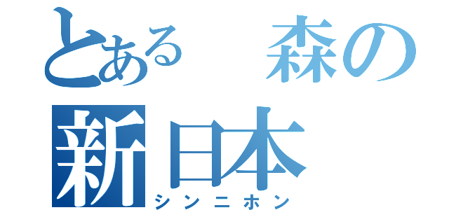 とある 森の新日本（シンニホン）