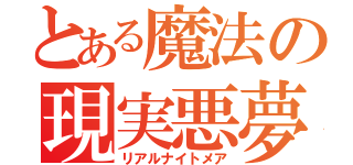 とある魔法の現実悪夢（リアルナイトメア）