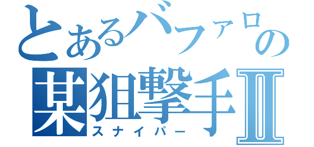 とあるバファロの某狙撃手Ⅱ（スナイパー）