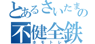 とあるさいたま市民の不健全鉄（ホモトレ）