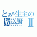 とある生主の放送厨Ⅱ（生放送中だお）