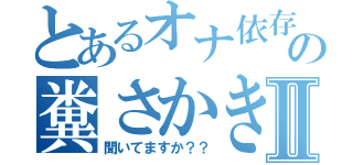 とあるオナ依存の糞さかきⅡ（聞いてますか？？）