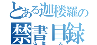 とある迦楼羅の禁書目録（仏像　天）