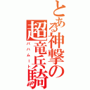 とある神撃の超竜兵騎（バハムート）