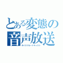 とある変態の音声放送（ボイスブロードキャスト）