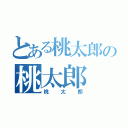 とある桃太郎の桃太郎（桃太郎）