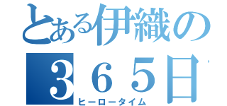 とある伊織の３６５日（ヒーロータイム）