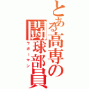 とある高専の闘球部員（ラガーマン）