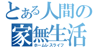 とある人間の家無生活（ホームレスライフ）