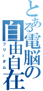 とある電脳の自由自在（フリーダム）