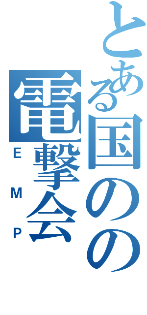 とある国のの電撃会（ＥＭＰ）