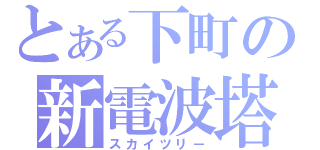 とある下町の新電波塔（スカイツリー）