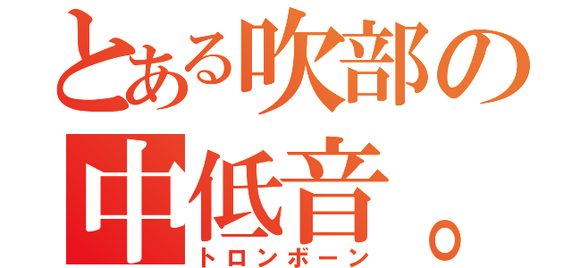 とある吹部の中低音。（トロンボーン）