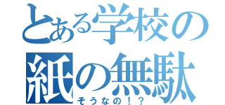 とある学校の紙の無駄（そうなの！？）