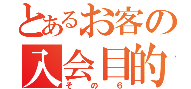 とあるお客の入会目的（その６）