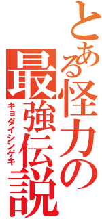 とある怪力の最強伝説（キョダイシンゲキ）