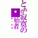 とある寂寞の创始者（唯一的神）