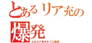 とあるリア充の爆発（このリア充をすぐに排除）