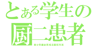 とある学生の厨二患者（青少年健全育成法案反対派）