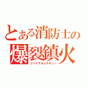 とある消防士の爆裂鎮火（ファイナルレスキュー）