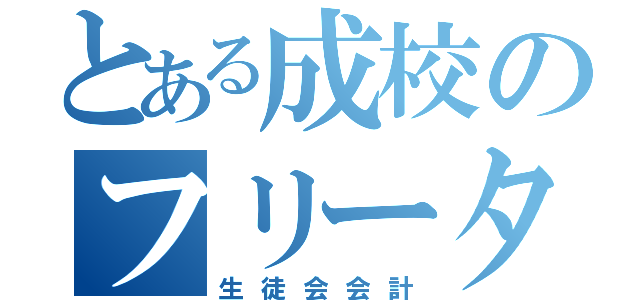 とある成校のフリーター（生徒会会計）