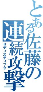 とある佐藤の連続攻撃（サディスティック）