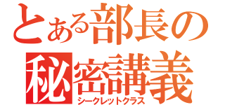 とある部長の秘密講義（シークレットクラス）