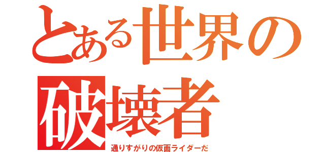 とある世界の破壊者（通りすがりの仮面ライダーだ）