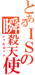 とあるＩＳの瞬殺天使（シャルロット）