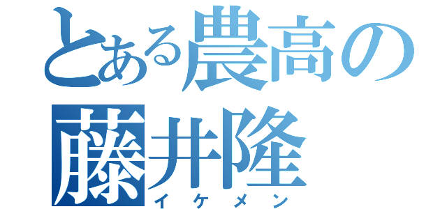 とある農高の藤井隆（イケメン）