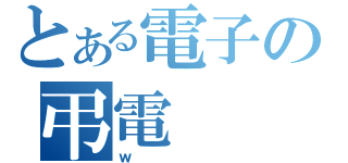 とある電子の弔電（ｗ）