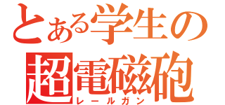 とある学生の超電磁砲（レールガン）