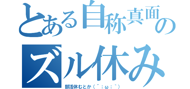 とある自称真面目のズル休み（部活休むとか（´；ω；｀））