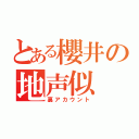 とある櫻井の地声似（裏アカウント）