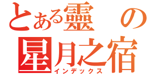 とある靈の星月之宿（インデックス）