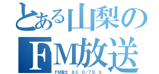 とある山梨のＦＭ放送（ＦＭ富士　８３．０／７８．６）