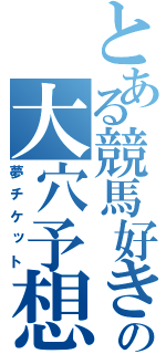 とある競馬好きの大穴予想（夢チケット）