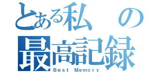 とある私の最高記録（Ｂｅｓｔ Ｍｅｍｏｒｙ）