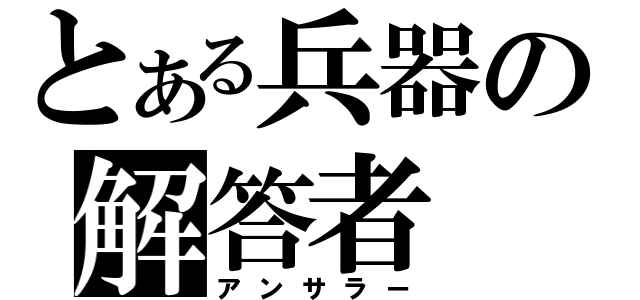 とある兵器の解答者（アンサラー）