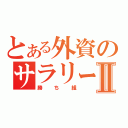 とある外資のサラリーマンⅡ（勝ち組）