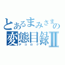 とあるまみさまの変態目録Ⅱ（デコログ）