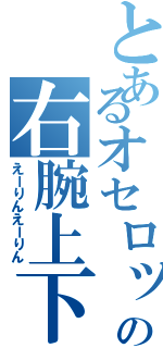 とあるオセロットの右腕上下（えーりんえーりん）