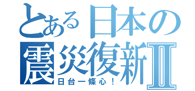 とある日本の震災復新Ⅱ（日台一條心！）