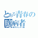 とある青春の臆病者（恥ずかしがり屋）