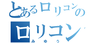 とあるロリコンのロリコン（みゆう）