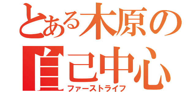 とある木原の自己中心的思考（ファーストライフ）