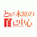 とある木原の自己中心的思考（ファーストライフ）