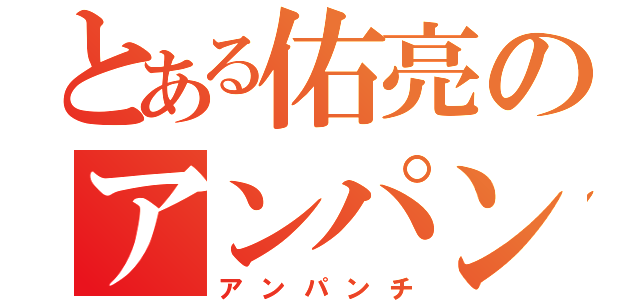 とある佑亮のアンパンチ（アンパンチ）