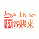 とあるＩＫＳの刺客襲来！（レイドイベント）